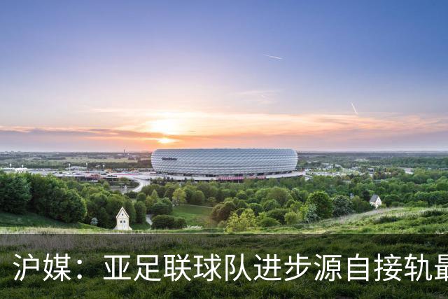 沪媒：亚足联球队进步源自接轨最新技战术理念 英格兰露出冠军相