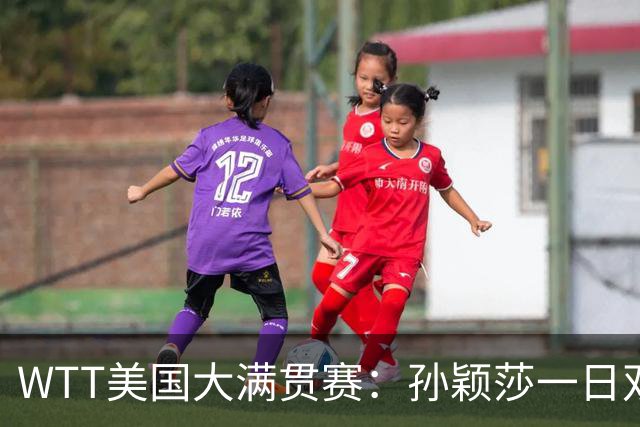 WTT美国大满贯赛：孙颖莎一日双赛速胜晋级